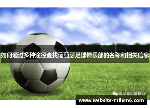 如何通过多种途径查找葡萄牙足球俱乐部的名称和相关信息 如何通过多种途径查找葡萄牙足球俱乐部的名称和相关信息