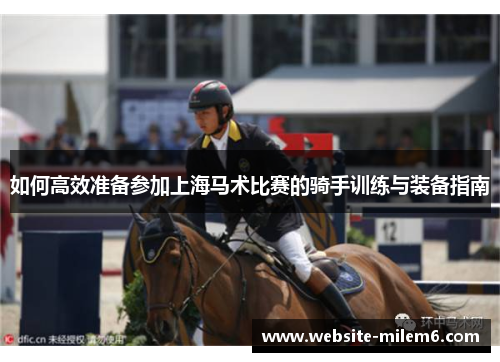 如何高效准备参加上海马术比赛的骑手训练与装备指南 如何高效准备参加上海马术比赛的骑手训练与装备指南